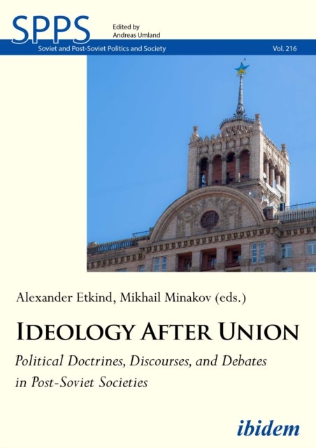 Ideology After Union - Political Doctrines, Discourses, and Debates in Post-Soviet Societies - Political Doctrines, Discourses, and Debates in Post-Soviet Societies
