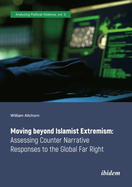 Moving Beyond Islamist Extremism ¿ Assessing Counter Narrative Responses to the Global Far Right - Assessing Counter Narrative Responses to the Global Far Right