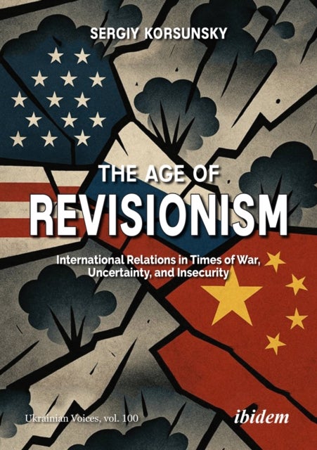 The Age of Revisionism - International Relations in Times of War, Uncertainty, and Insecurity