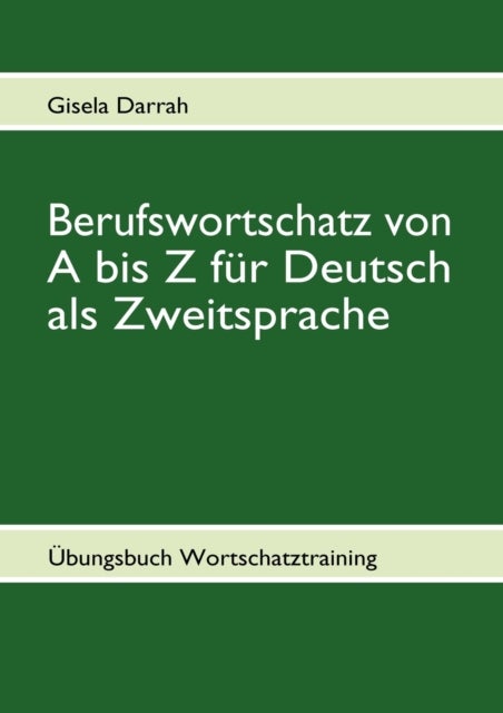Berufswortschatz von A bis Z fur Deutsch als Zweitsprache - Ubungsbuch Wortschatztraining