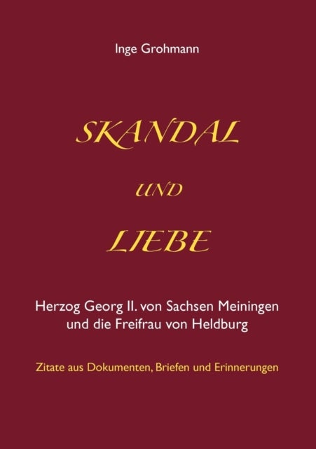 Skandal und Liebe - Herzog Georg II. von Sachsen Meiningen und die Freifrau von Heldburg