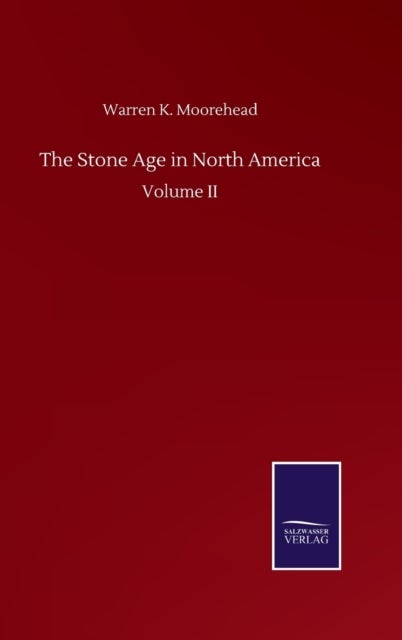 The Stone Age in North America - Volume II