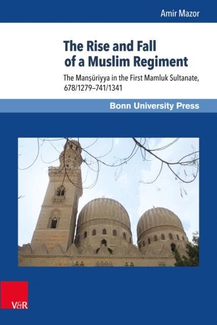 The Rise and Fall of a Muslim Regiment - The Mansuriyya in the First Mamluk Sultanate, 678/1279–741/1341