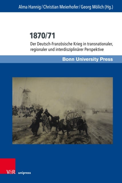 1870/71 - Der Deutsch-Franzosische Krieg in transnationaler, regionaler und interdisziplinarer Perspektive