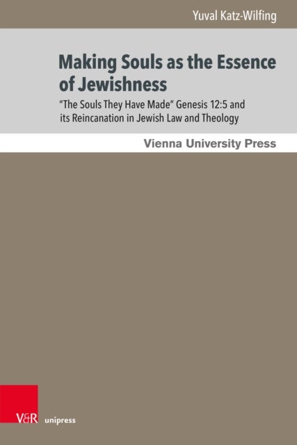 “The Souls They Had Made ...”: A Journey Through Jewish Becoming - Genesis 12:5 in Jewish Law and Theology