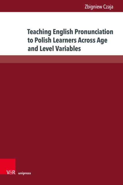 Teaching English Pronunciation to Polish Learners Across Age and Level Variables - The Current State of English Pronunciation Teaching in Poland
