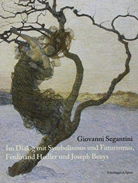 Giovanni Segantini - Im Dialog Mit Symbolismus Und Futurismus, Ferdinand Hodler Und Joseph Beuys