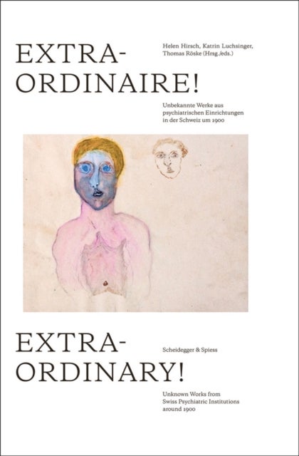 Extraordinary! - Unknown Works from Swiss Psychiatric Institutions around 1900