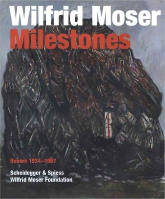 Wilfrid Moser: Milestones - Oeuvre 1934-1997