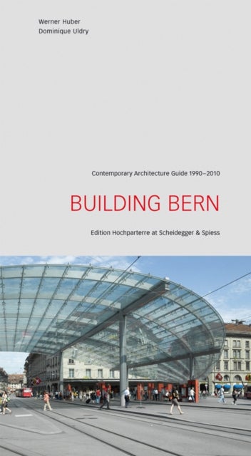 Building Bern - A Guide to Contemporary Architecture 1990-2010