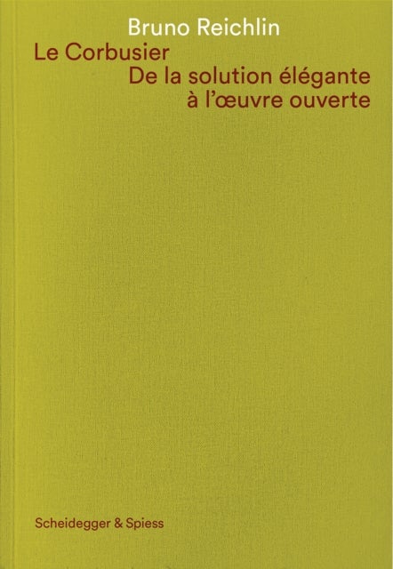 Le Corbusier. De la solution elegante a l'oeuvre ouvert - Ecrits sur l'architecture