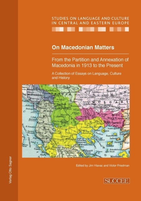 On Macedonian Matters: from the Partition and Annexation of Macedonia in 1913 to the Present - A Collection of Essays on Language, Culture and History