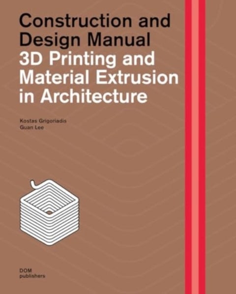 3D Printing and Material Extrusion in¿Architecture - Construction and Design Manual