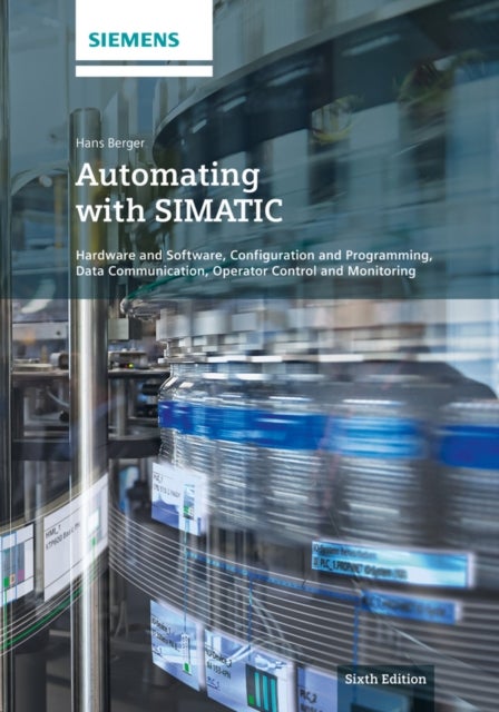 Automating with SIMATIC - Hardware and Software, Configuration and Programming, Data Communication, Operator Control and Monitoring