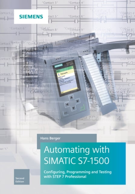 Automating with SIMATIC S7-1500 - Configuring, Programming and Testing with STEP 7 Professional