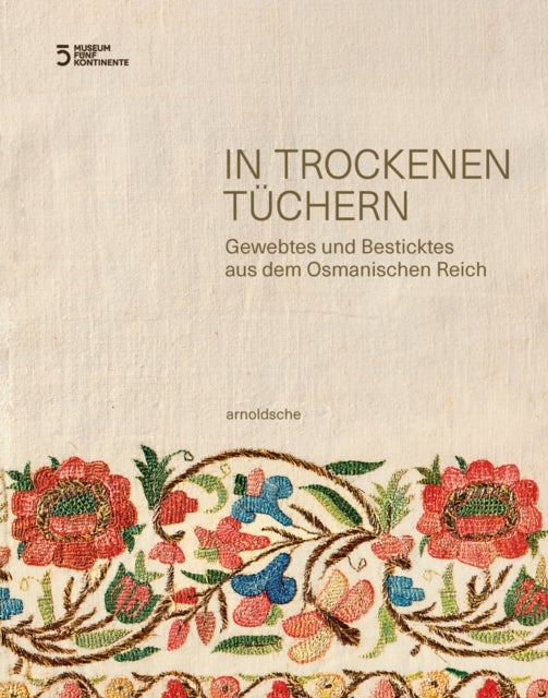 In Trockenen Tuchern - Gewebtes und Besticktes aus dem Osmanischen Reich