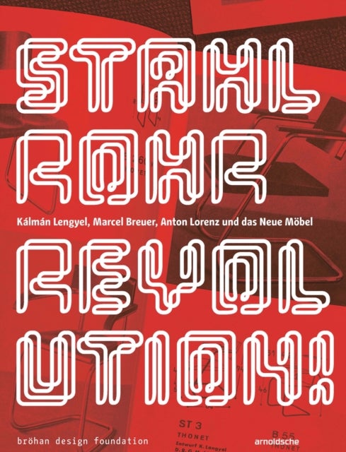 Stahlrohrrevolution! - Kalman Lengyel, Marcel Breuer, Anton Lorenz und das Neue Mobel
