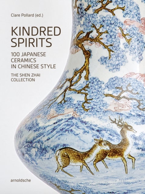 Kindred Spirits - 100 Japanese Ceramics in Chinese Style. The Shen Zhai Collection