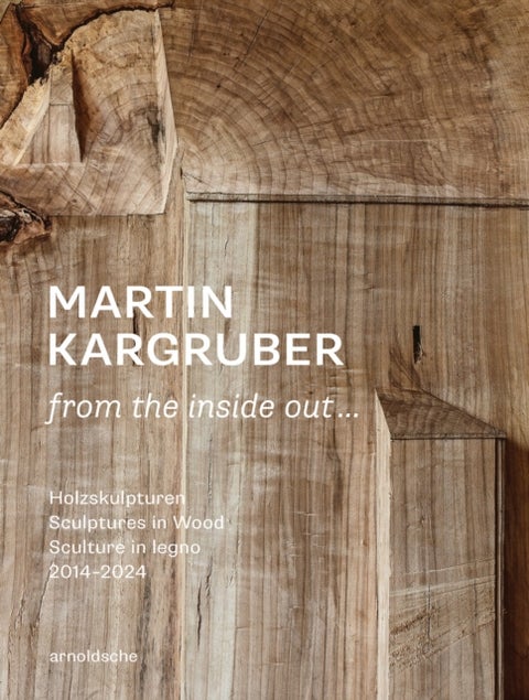 Martin Kargruber: from the inside out ¿ - Holzskulpturen / Sculptures in Wood / Sculture in legno 2014–2024