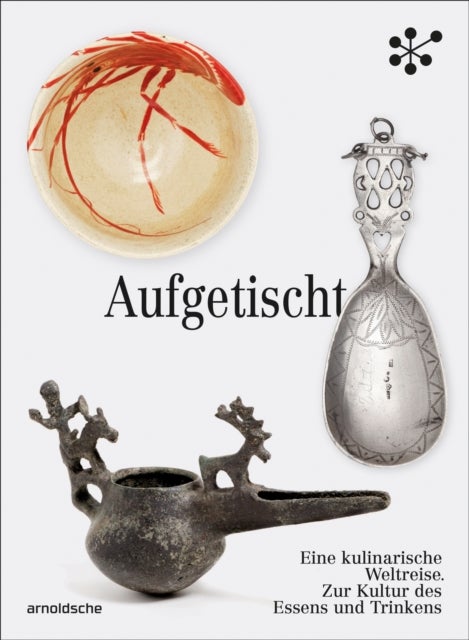 Aufgetischt - Eine kulinarische Weltreise. Zur Kultur des Essens und Trinkens