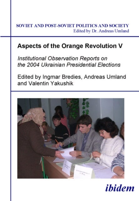 Aspects of the Orange Revolution V ¿ Institutional Observation Reports on the 2004 Ukrainian Preside