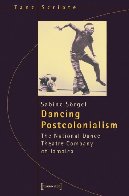 Dancing Postcolonialism ¿ The National Dance Theatre Company of Jamaica