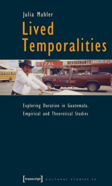 Lived Temporalities ¿ Exploring Duration in Guatemala. Empirical and Theoretical Studies