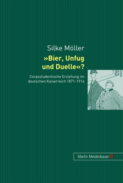 Bier, Unfug Und Duelle? - Corpsstudentische Erziehung Im Deutschen Kaiserreich 1871-1914