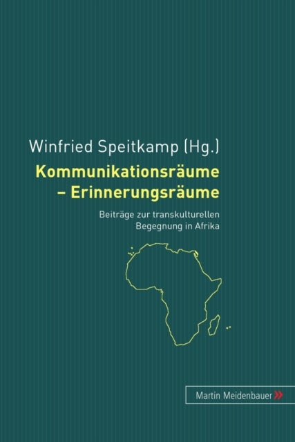 Kommunikationsraeume - Erinnerungsraeume - Beitraege Zur Transkulturellen Begegnung in Afrika