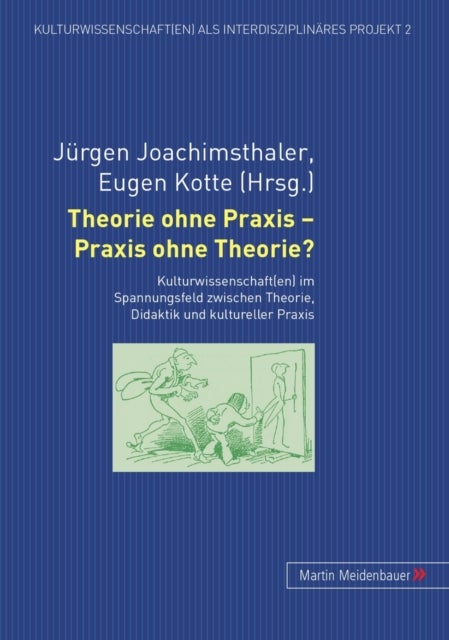 Theorie Ohne Praxis - Praxis Ohne Theorie? - Kulturwissenschaft(en) Im Spannungsfeld Zwischen Theorie, Didaktik Und Kultureller Praxis