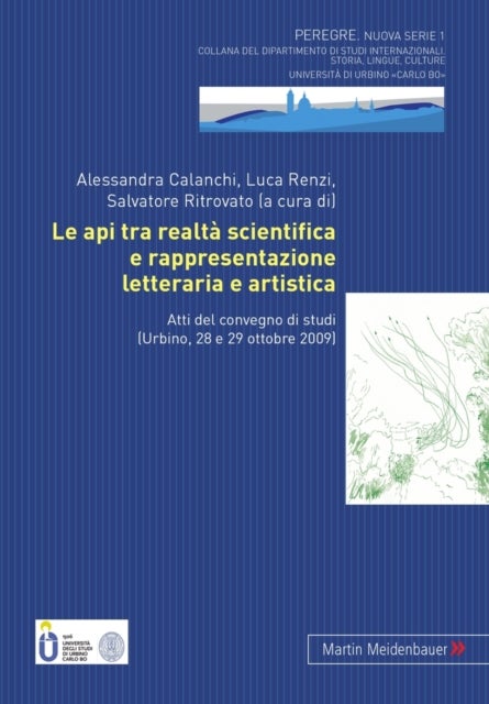 Le API Tra Realta Scientifica E Rappresentazione Letteraria E Artistica - Atti del Convegno Di Studi (Urbino, 28 E 29 Ottobre 2009)