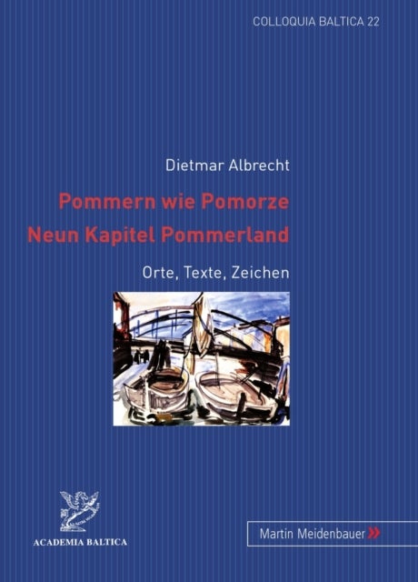 Pommern Wie Pomorze.- Neun Kapitel Pommerland - Orte, Texte, Zeichen