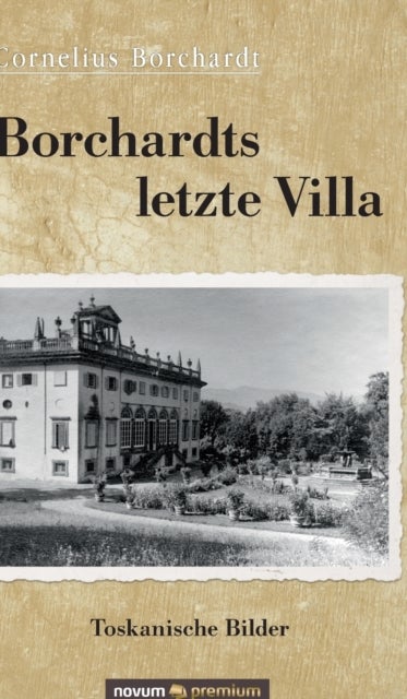 Borchardts letzte Villa - Toskanische Bilder