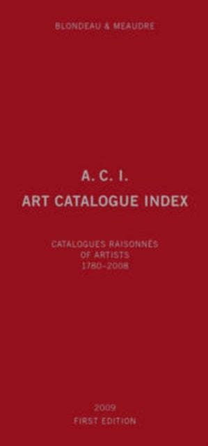 A.C.I., Art Catalogue Index - Catalogues Raisonn?s of Artists 1780-2008