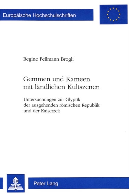 Gemmen Und Kameen Mit Laendlichen Kultszenen - Untersuchungen Zur Glyptik Der Ausgehenden Roemischen Republik Und Der Kaiserzeit