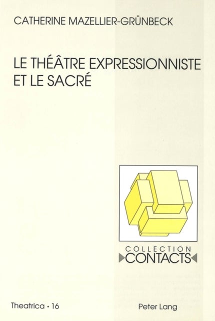 Le theatre expressionniste et le sacre - Georg Kaiser, Ernst Toller, Ernst Barlach
