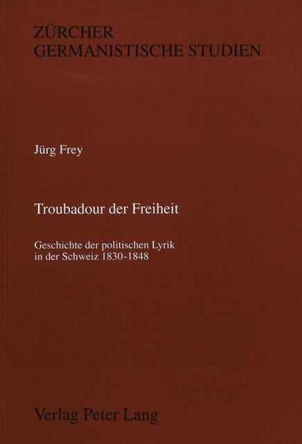 Troubadour der Freiheit - Geschichte der politischen Lyrik in der Schweiz 1830-1848