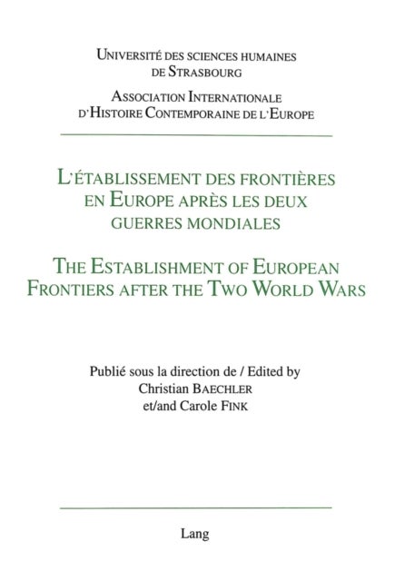 L'etablissement des frontieres en Europe apres les deux guerres mondiales- The Establishment of European Frontiers after the Two World Wars - - Actes des colloques de Strasbourg et de Montreal (juin et septembre 1995)- Proceedings of the International Conferences Strasbourg and Montreal (June and September 1995)