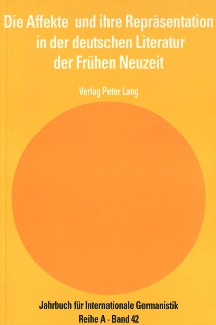 Die Affekte Und Ihre Repraesentation in Der Deutschen Literatur Der Fruehen Neuzeit