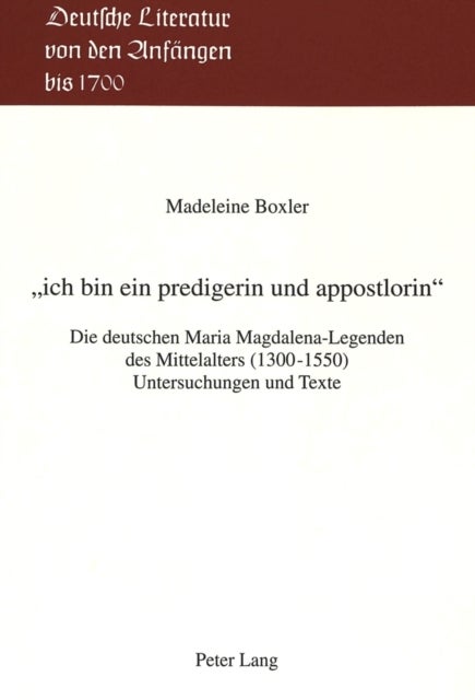 «ich bin ein predigerin und appostlorin» - Die deutschen Maria Magdalena-Legenden des Mittelalters (1300-1550)- Untersuchungen und Texte