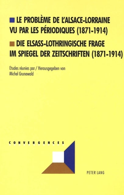 Le probleme de l'Alsace-Lorraine vu par les periodiques (1871-1914)- Die elsass-lothringische Frage im Spiegel der Zeitschriften (1871-1914) - Die elsass-lothringische Frage im Spiegel der Zeitschriften (1871-1914)