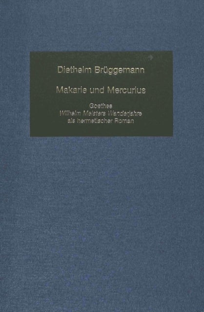 Makarie Und Mercurius - Goethes «Wilhelm Meisters Wanderjahre» ALS Hermetischer Roman