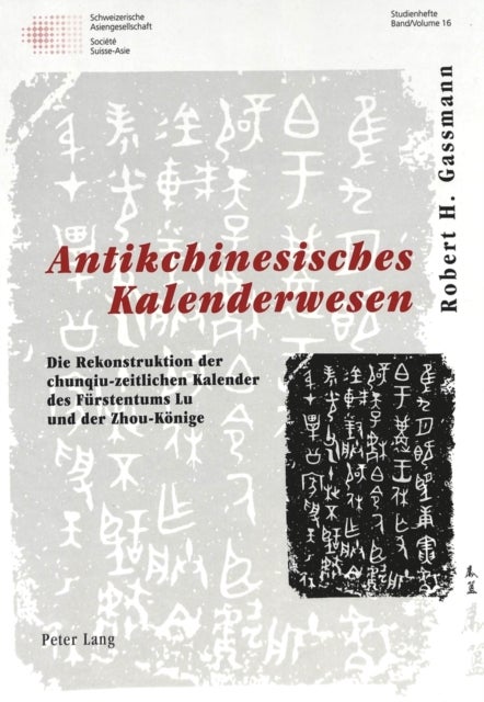 Antikchinesisches Kalenderwesen - Die Rekonstruktion Der Chunqiu-Zeitlichen Kalender Des Fuerstentums Lu Und Der Zhou-Koenige