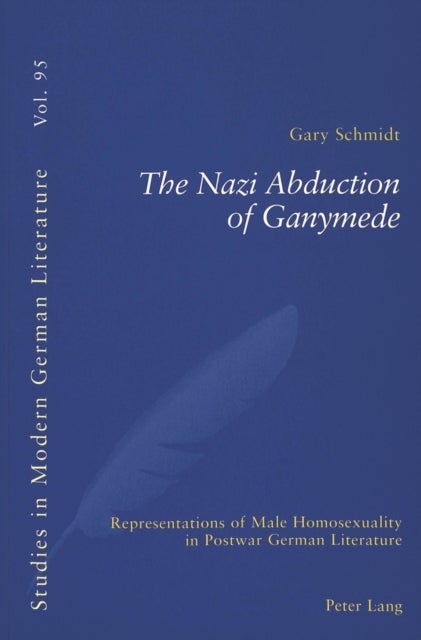 The Nazi Abduction of Ganymede - Representations of Male Homosexuality in Postwar German Literature