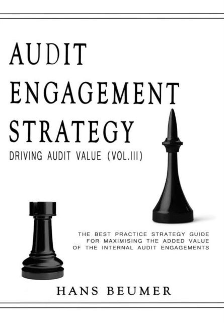 AUDIT ENGAGEMENT STRATEGY (Driving Audit Value, Vol. III) - the best practice strategy guide for maximising the added value of the internal audit engagements