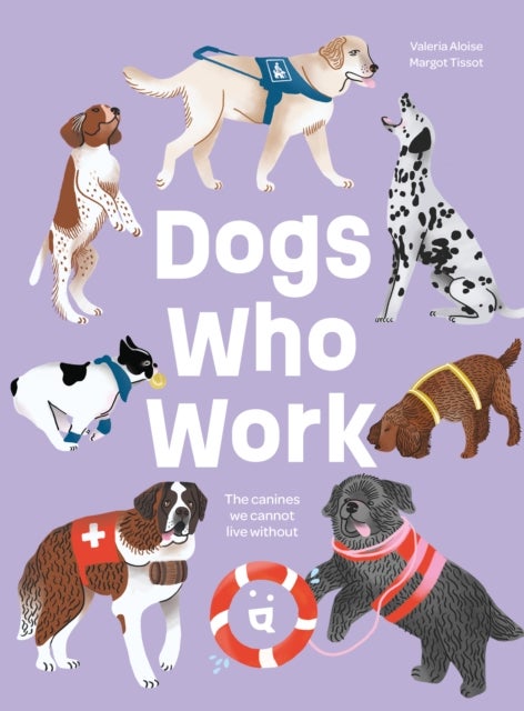 Dogs Who Work - The Canines We Cannot Live Without