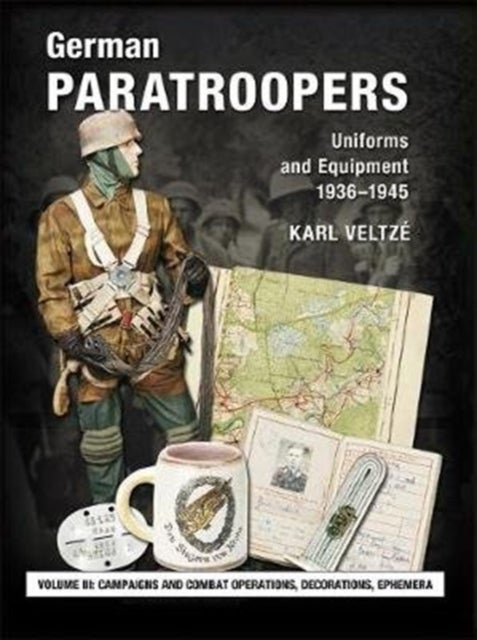 German Paratroopers Uniforms and Equipment 1936 - 1945 - Volume 3: Campaigns and Combat Operations, Decorations, Ephemera