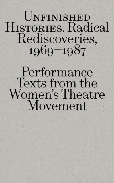 Radical Rediscoveries: Performance Texts from the Women’s Theatre Movement 1969-1987