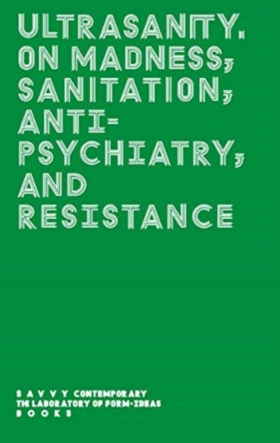 ULTRASANITY - On madness, sanitation, anti-psychiatry, and resistance