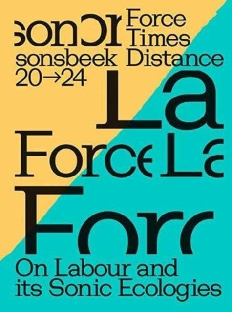 Sonsbeek 20-24 Force Times Distance - On Labour and its Sonic Ecologies Catalogue
